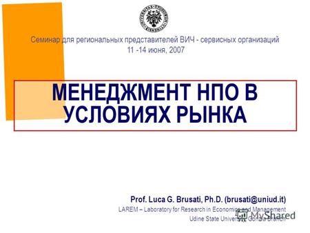 МЕНЕДЖМЕНТ НПО В УСЛОВИЯХ РЫНКА Prof. Luca G. Brusati, Ph.D. (brusati@uniud.it) LAREM – Laboratory for Research in Economics and Management Udine State.