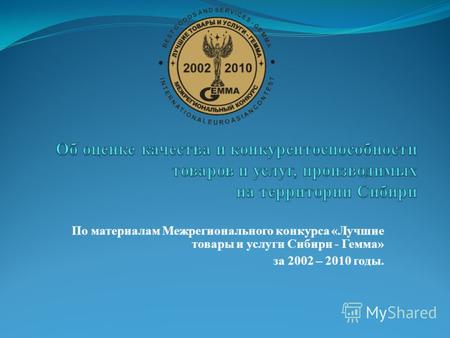 По материалам Межрегионального конкурса «Лучшие товары и услуги Сибири - Гемма» за 2002 – 2010 годы.