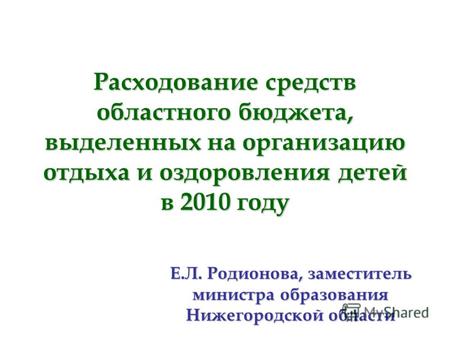 Расходование средств областного бюджета, выделенных на организацию отдыха и оздоровления детей в 2010 году Е.Л. Родионова, заместитель министра образования.