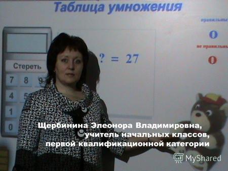 Щербинина Элеонора Владимировна, учитель начальных классов, первой квалификационной категории.