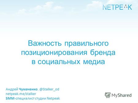 Важность правильного позиционирования бренда в социальных медиа Андрей Чумаченко, @Stalker_od netpeak.me/stalker SMM-специалист студии Netpeak.