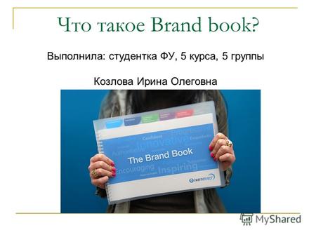 Что такое Brand book? Выполнила: студентка ФУ, 5 курса, 5 группы Козлова Ирина Олеговна.