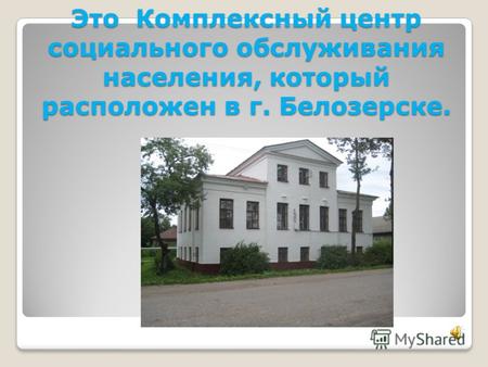 Это Комплексный центр социального обслуживания населения, который расположен в г. Белозерске.