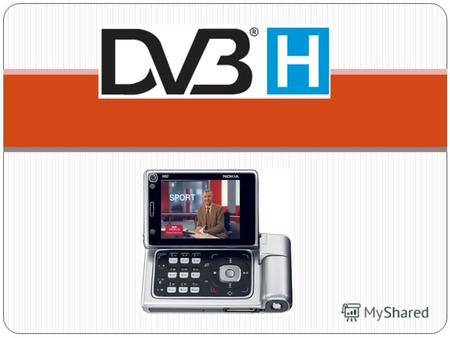 DVB-H 2 Стандарт DVB-H (мобильное вещание) базируется на более раннем вышедшем стандарте DVB-T (цифровое эфирное вещание) в части расширения некоторых.
