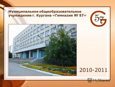 Муниципальное общеобразовательное учреждение г. Кургана «Гимназия 57» 2010-2011.
