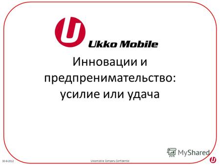 Ukkomobile Company Confidential 3-7-2012 Инновации и предпринимательство: усилие или удача.