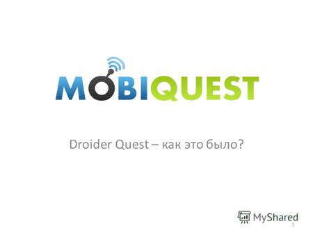 Droider Quest – как это было? 1. Droider.ru – кто это? Интернет-блог про «Андроид» - операционную систему для мобильных телефонов Аудитория: 20-35 лет.