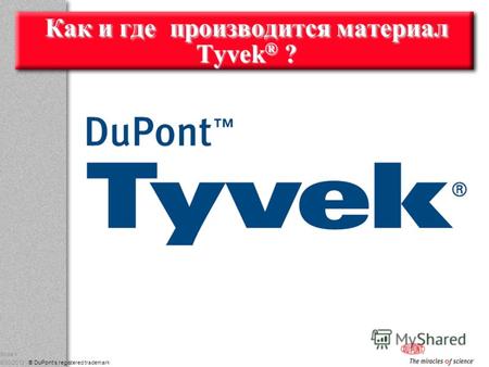 G DuPont Nonwovens 8/7/2012 ® DuPonts registered trademark Slide 1 Как и где производится материал Tyvek ® ?
