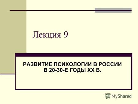 Лекция 9 РАЗВИТИЕ ПСИХОЛОГИИ В РОССИИ В 20-30-Е ГОДЫ XX В.