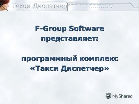 F-Group Software представляет: программный комплекс «Такси Диспетчер»
