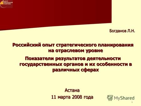1 Астана 11 марта 2008 года Богданов Л.Н. Российский опыт стратегического планирования на отраслевом уровне Показатели результатов деятельности государственных.