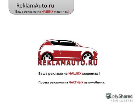 ReklamAuto.ru Ваша реклама на НАШИХ машинах ! www.ReklamAuto.ru +7 (495) 222-87-89 Ваша реклама на НАШИХ машинах ! Проект рекламы на ЧАСТНЫХ автомобилях.