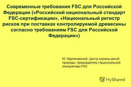Современные требования FSC для Российской Федерации («Российский национальный стандарт FSC-сертификации», «Национальный регистр рисков при поставках контролируемой.
