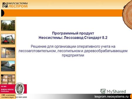 Lesprom.neosystems.ru СМК компании соответствует ISO 9001:2008 Программный продукт Неосистемы: Лесозавод Стандарт 8.2 Решение для организации оперативного.