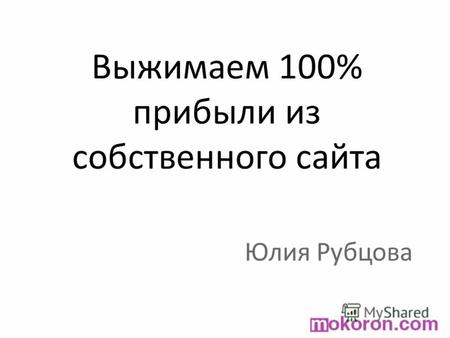 Выжимаем 100% прибыли из собственного сайта Юлия Рубцова.