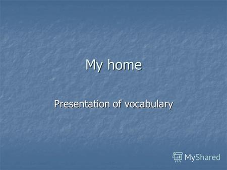 My home Presentation of vocabulary. A kitchen A living room.