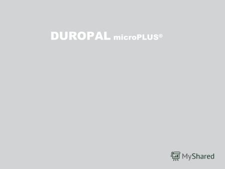 DUROPAL microPLUS ®. Гигиена вышла на новый уровень DUROPAL microPLUS ® ставит жирный плюс к антибактериальной защите. Даже при комнатной температуре.