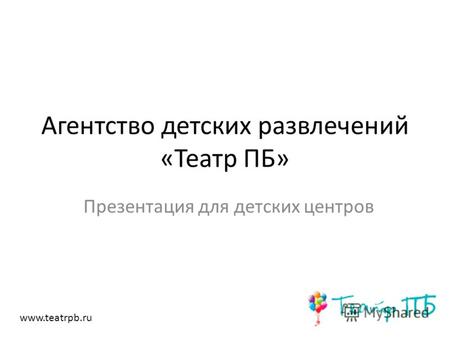 Агентство детских развлечений «Театр ПБ» Презентация для детских центров www.teatrpb.ru.