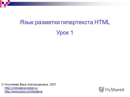 Язык разметки гипертекста HTML Урок 1 © Николаева Вера Александровна, 2007