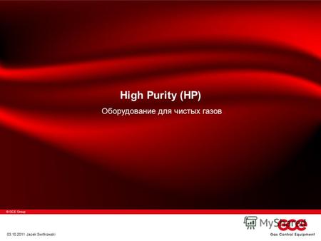 © GCE Group High Purity (HP) Оборудование для чистых газов 03.10.2011 Jacek Switkowski.