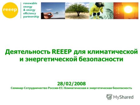Деятельность REEEP для климатической и энергетической безопасности 28/02/2008 Семинар Сотрудничество Россия-ЕС: Климатическая и энергетическая безопасность.