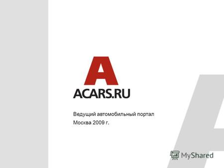 Ведущий автомобильный портал Москва 2009 г.. Автомобильный портал Acars.ru – это современный, мультимедийный проект с элементами социальной сети. Основная.