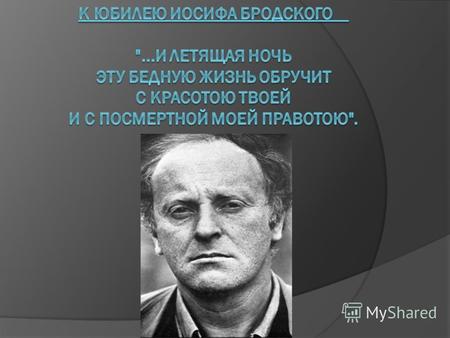 Иосиф Александрович Бродский родился 24 мая 1940 г. в Ленинграде русский и американский поэт, эссеист, драматург, переводчик, лауреат Нобелевской премии.