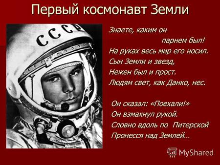 Первый космонавт Земли Знаете, каким он парнем был! парнем был! На руках весь мир его носил. Сын Земли и звезд, Нежен был и прост. Людям свет, как Данко,