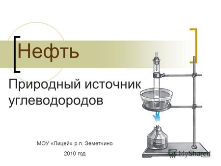 Нефть Природный источник углеводородов МОУ «Лицей» р.п. Земетчино 2010 год.