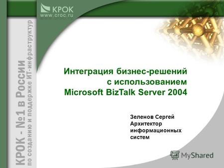 Зеленов Сергей Архитектор информационных систем Интеграция бизнес-решений с использованием Microsoft BizTalk Server 2004.