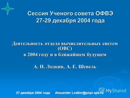 Сессия Ученого совета ОФВЭ 27-29 декабря 2004 года Деятельность отдела вычислительных систем (ОВС) в 2004 году и в ближайшем будущем А. Н. Лодкин, А. Е.