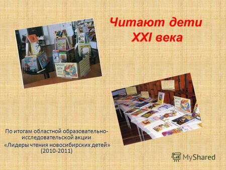 Читают дети XXI века По итогам областной образовательно- исследовательской акции «Лидеры чтения новосибирских детей» (2010-2011)