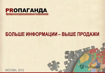 БОЛЬШЕ ИНФОРМАЦИИ – ВЫШЕ ПРОДАЖИ МОСКВА, 2010 PRОПАГАНДА.