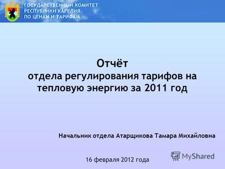 Отчёт отдела регулирования тарифов на тепловую энергию за 2011 год 16 февраля 2012 года Начальник отдела Атарщикова Тамара Михайловна.