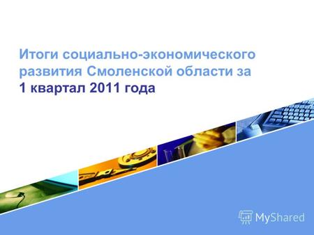 LOGO Итоги социально-экономического развития Смоленской области за 1 квартал 2011 года.