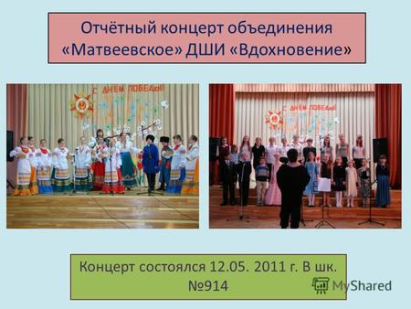 Отчётный концерт объединения «Матвеевское» ДШИ «Вдохновение» Концерт состоялся 12.05. 2011 г. В шк. 914.