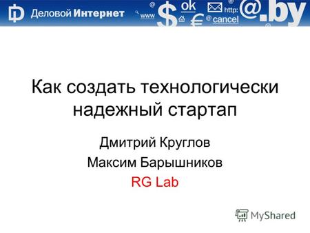 Как создать технологически надежный стартап Дмитрий Круглов Максим Барышников RG Lab.