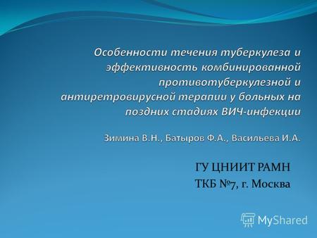 ГУ ЦНИИТ РАМН ТКБ 7, г. Москва. Цель исследования состояла в выявлении клинических особенностей течения туберкулеза на поздних стадиях ВИЧ-инфекции, информативность.