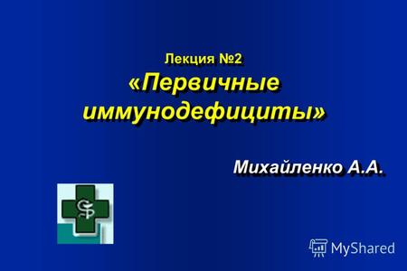 Лекция 2 «Первичные иммунодефициты» Михайленко А.А.