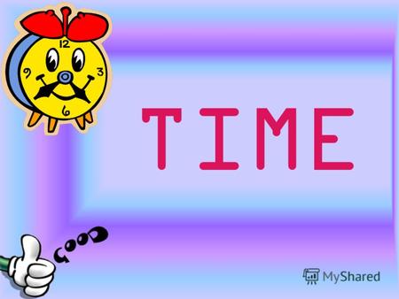 TIME time – время face – циферблат hand – стрелка hour – час minute – минута second – секунда time – время face – циферблат hand – стрелка hour – час minute.
