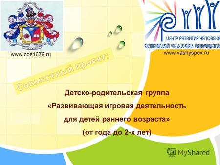 L/O/G/O Детско-родительская группа «Развивающая игровая деятельность для детей раннего возраста» (от года до 2-х лет) www.coe1679.ru www.vashyspex.ru.