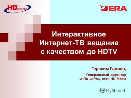 Герасим Гадиян, Генеральный директор «НПК «ЭРА», сети HD Media Интерактивное Интернет-ТВ вещание с качеством до HDTV.