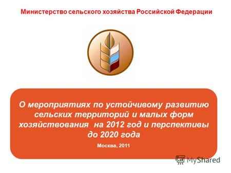 О мероприятиях по устойчивому развитию сельских территорий и малых форм хозяйствования на 2012 год и перспективы до 2020 года Москва, 2011 Министерство.