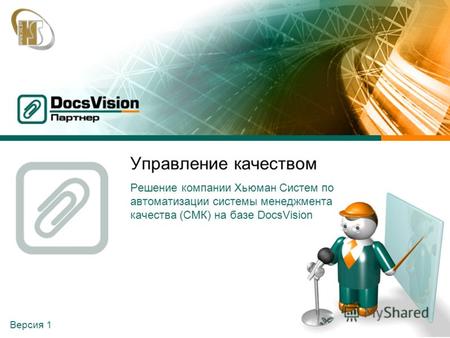 Версия 1 Управление качеством Решение компании Хьюман Систем по автоматизации системы менеджмента качества (СМК) на базе DocsVision.