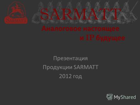 SARMATT Аналоговое настоящее и IP будущее Презентация Продукции SARMATT 2012 год.