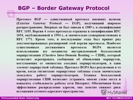 Petrozavodsk State UniversityNET TECHNOLOGIES BGP – Border Gateway Protocol Протокол BGP единственный протокол внешних шлюзов (Exterior Gateway Protocol.