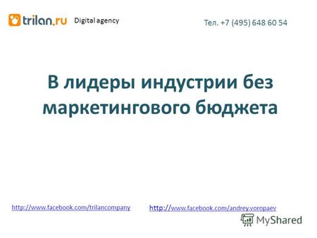 В лидеры индустрии без маркетингового бюджета Тел. +7 (495) 648 60 54  Digital agency http:// www.facebook.com/andrey.voropaev.