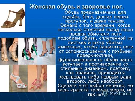 Женская обувь и здоровье ног. Обувь предназначена для ходьбы, бега, долгих пеших прогулок, и даже танцев. Однако с того времени, когда несколько столетий.