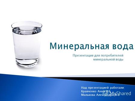Презентация для потребителей минеральной вод ы Над презентацией работали: Кравченко Анна 8 Б Малькова Александра 8 Б.