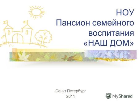 НОУ Пансион семейного воспитания «НАШ ДОМ» Санкт Петербург 2011.